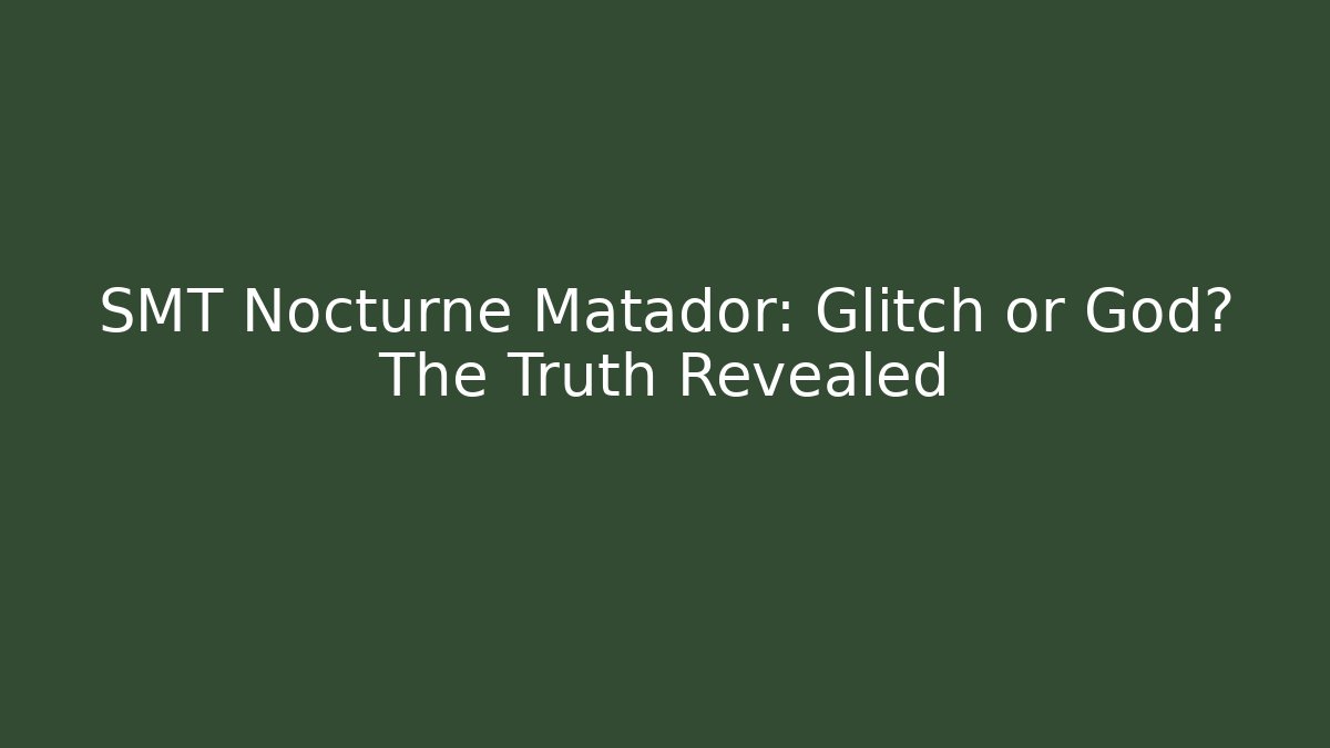 SMT Nocturne Matador: Glitch or God? The Truth Revealed