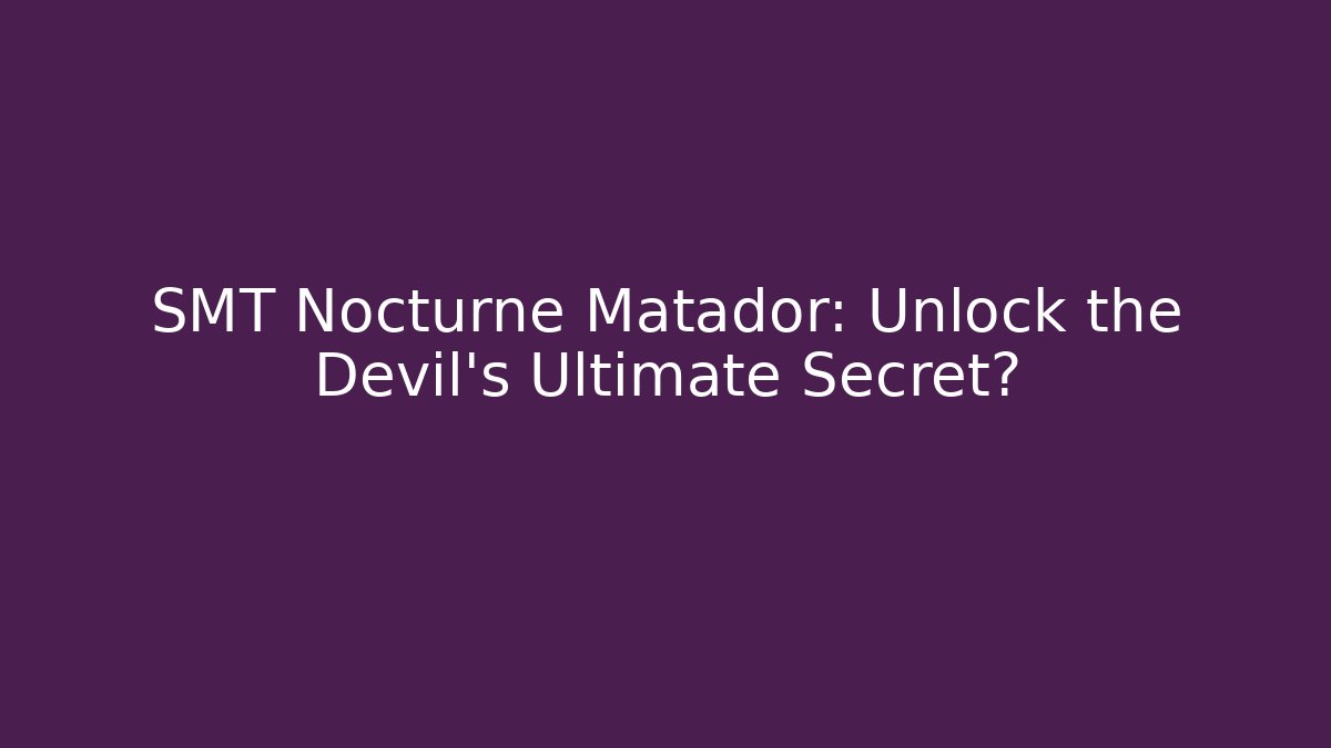 SMT Nocturne Matador: Unlock the Devil's Ultimate Secret?