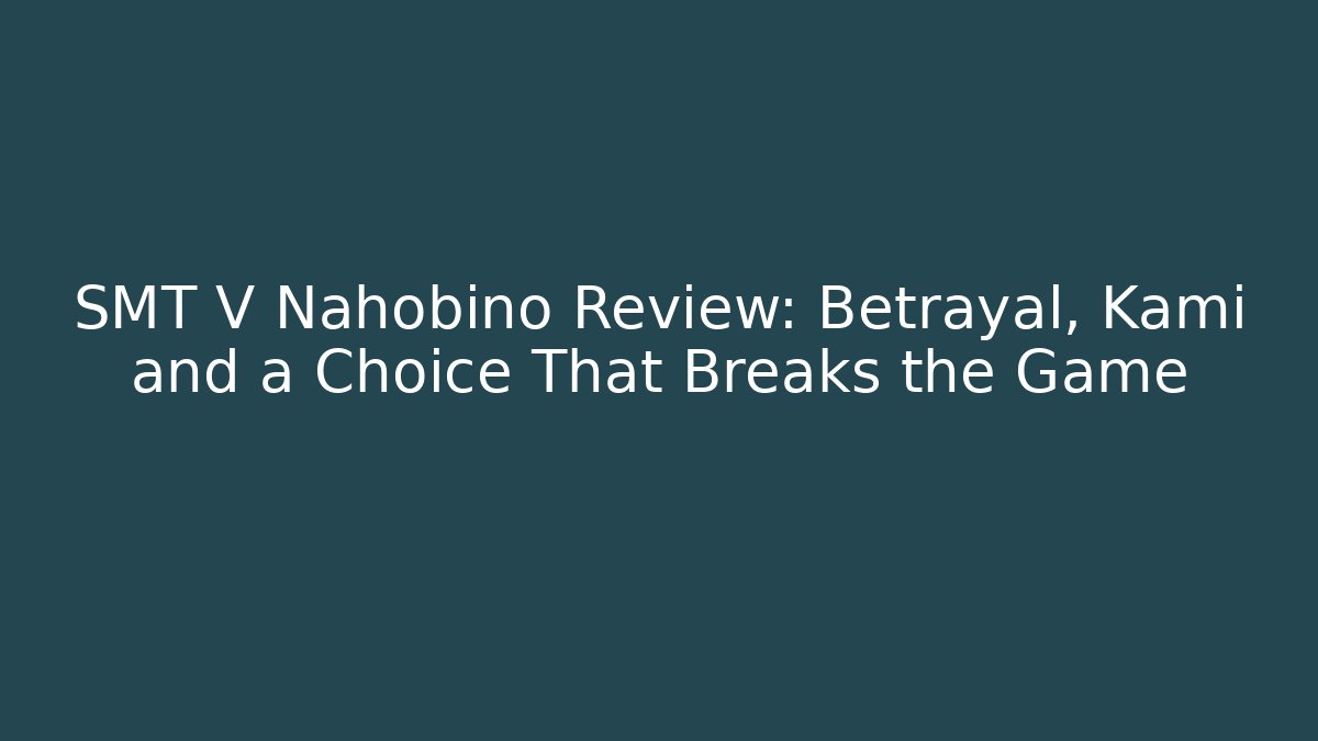 SMT V Nahobino Review: Betrayal, Kami and a Choice That Breaks the Game
