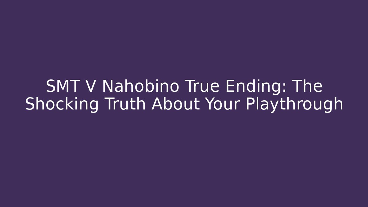 SMT V Nahobino True Ending: The Shocking Truth About Your Playthrough - The Family Holidays