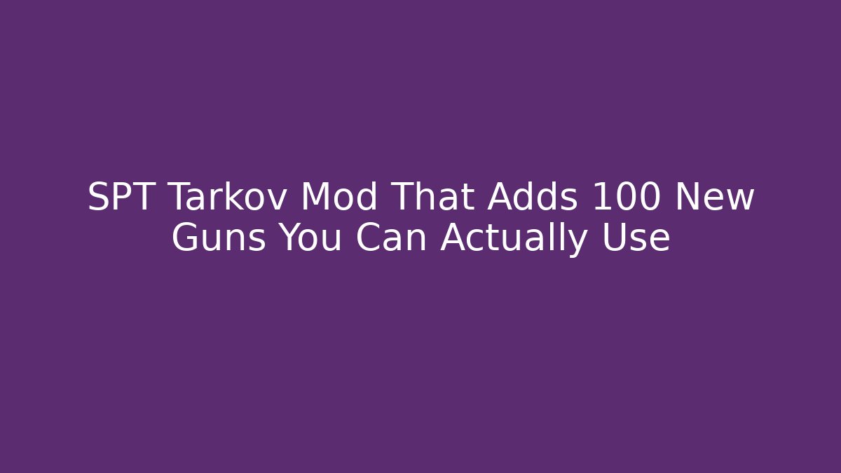 SPT Tarkov Mod That Adds 100 New Guns You Can Actually Use