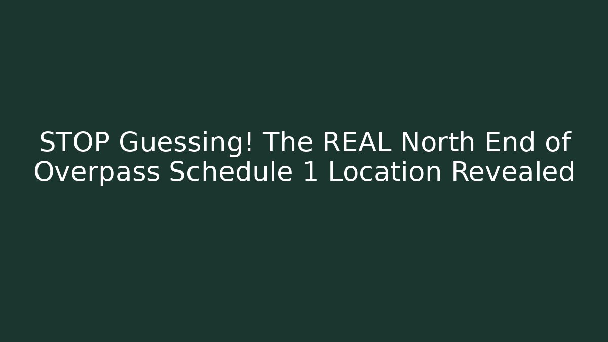 STOP Guessing! The REAL North End of Overpass Schedule 1 Location Revealed