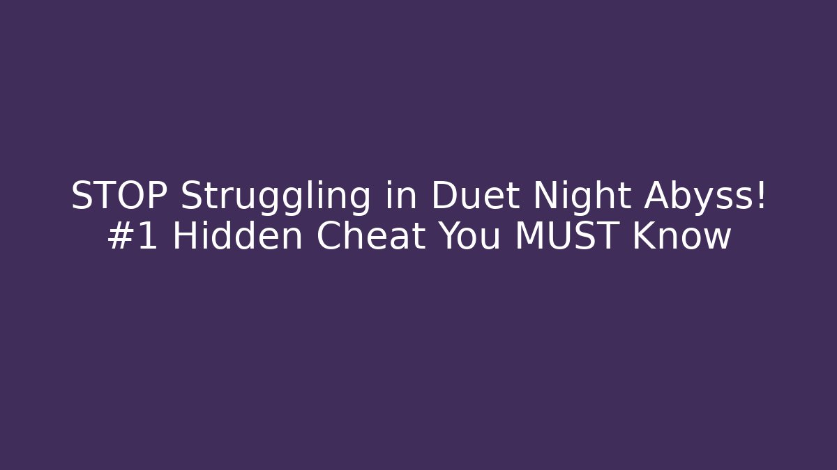 STOP Struggling in Duet Night Abyss! #1 Hidden Cheat You MUST Know