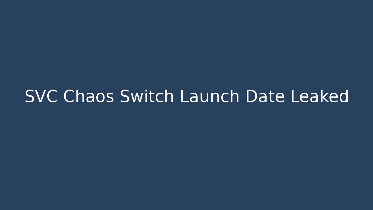 SVC Chaos Switch Launch Date Leaked