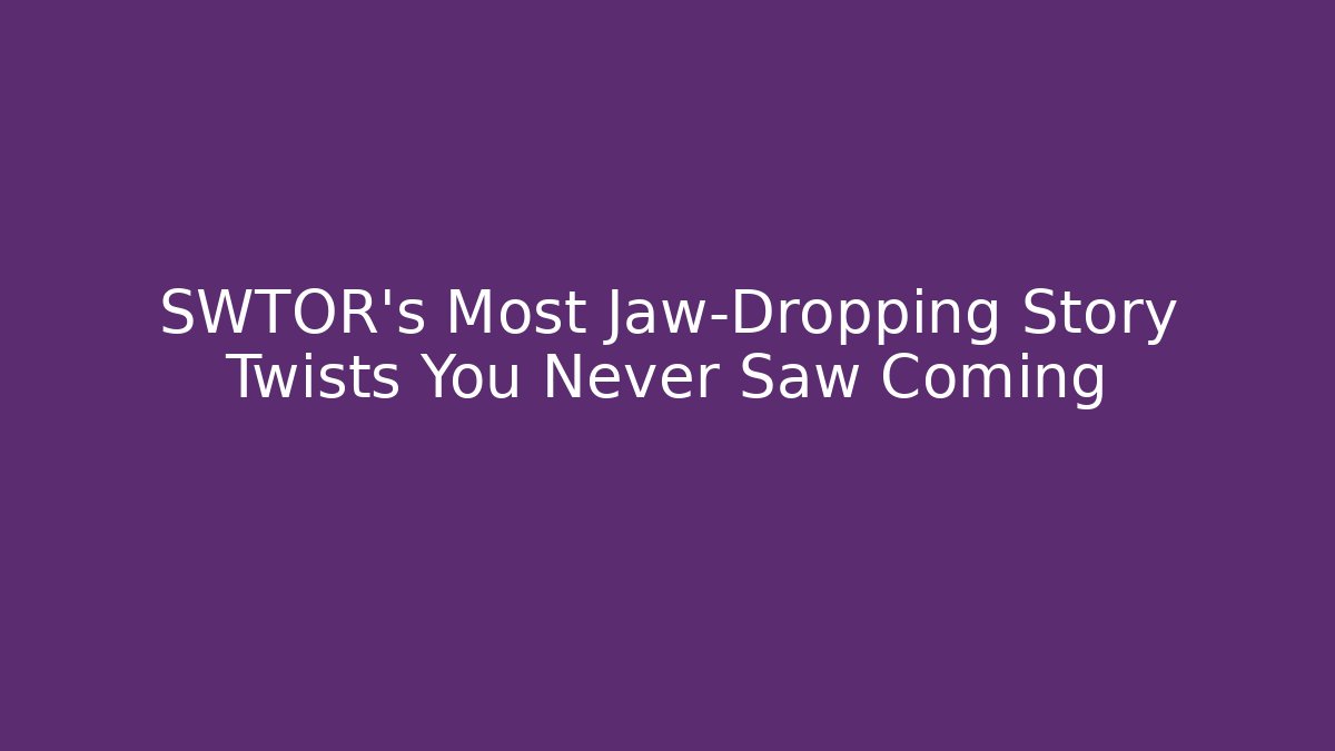 SWTOR's Most Jaw-Dropping Story Twists You Never Saw Coming