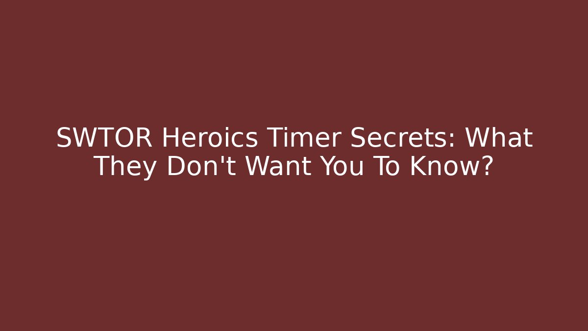SWTOR Heroics Timer Secrets: What They Don’t Want You To Know?