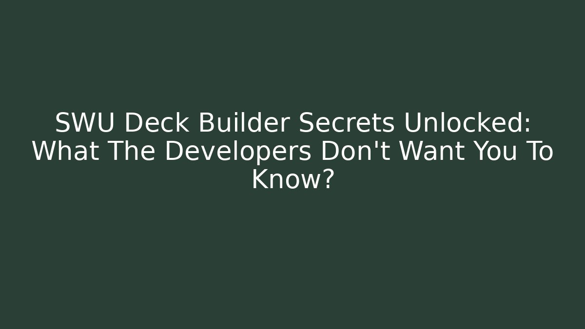 SWU Deck Builder Secrets Unlocked: What The Developers Don't Want You To Know?