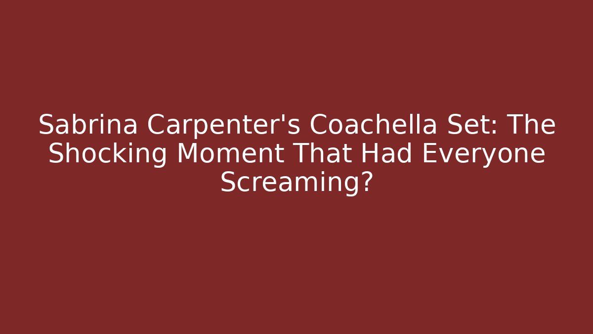 Sabrina Carpenter's Coachella Set: The Shocking Moment That Had Everyone Screaming?