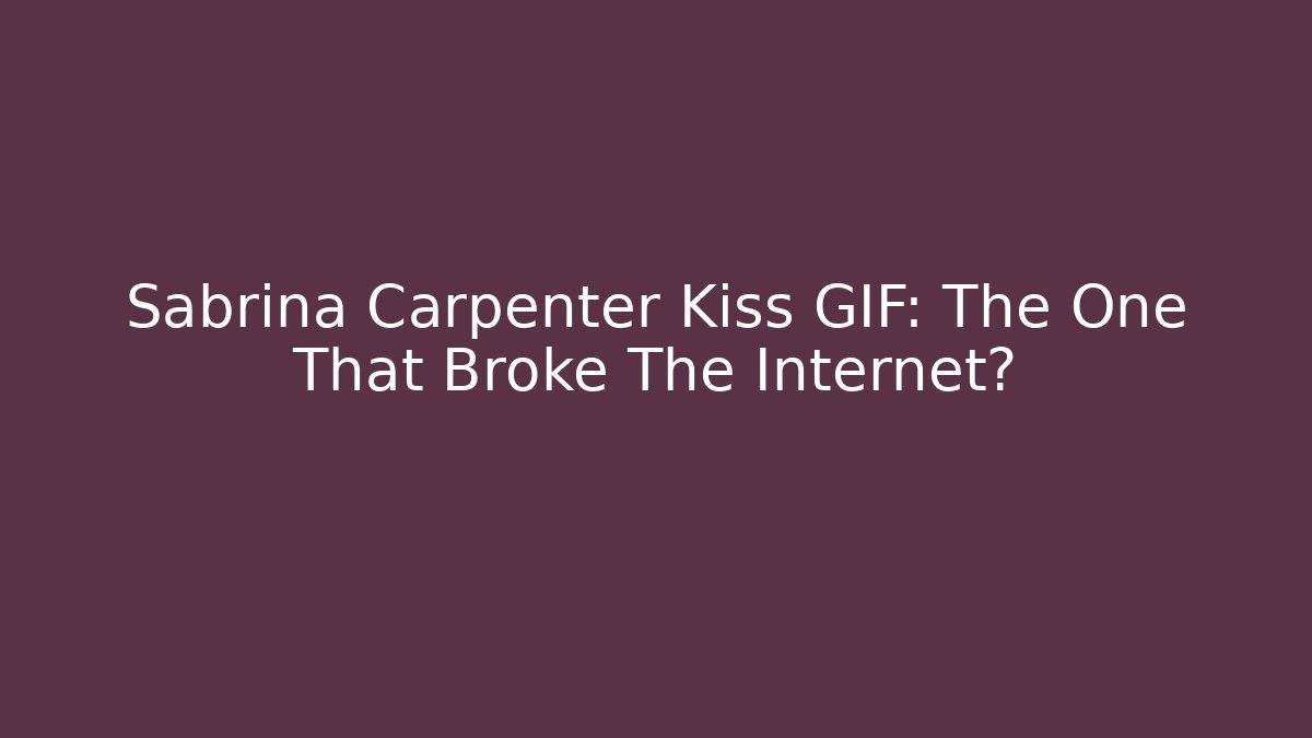 Sabrina Carpenter Kiss GIF: The One That Broke The Internet?