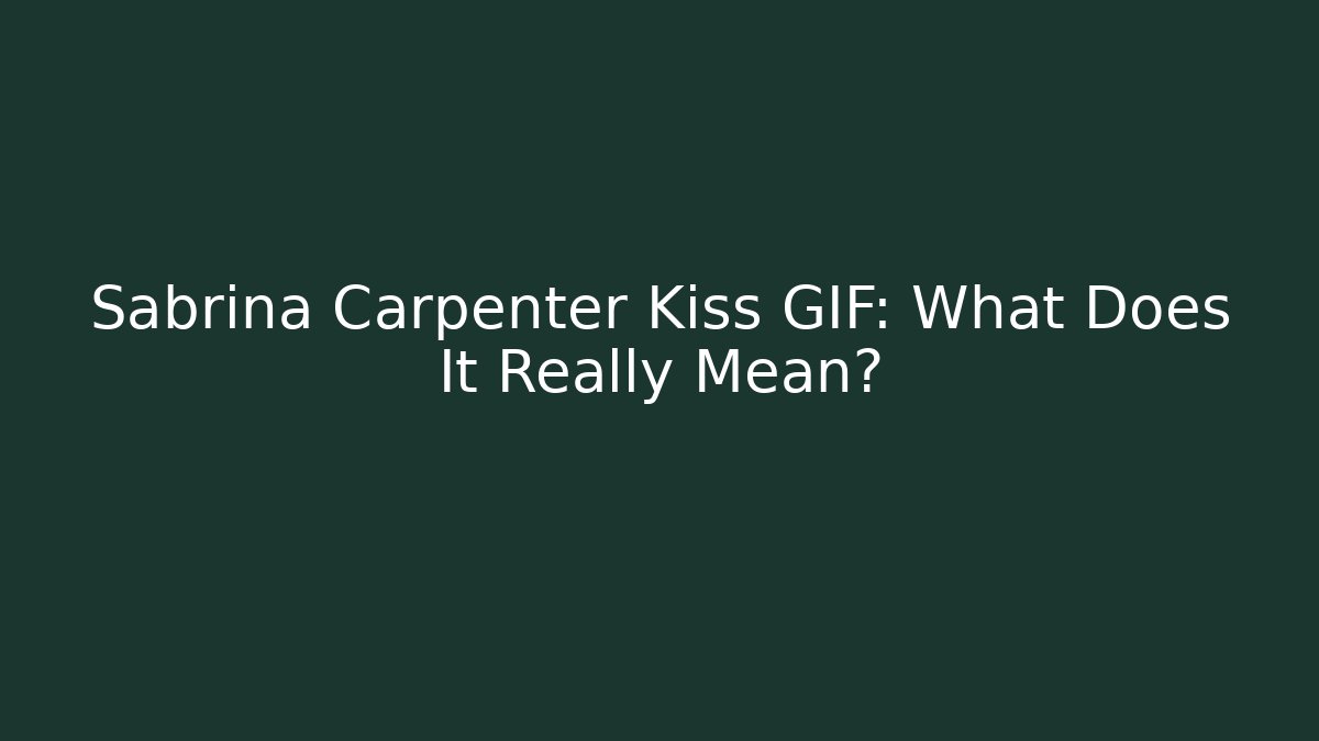 Sabrina Carpenter Kiss GIF: What Does It Really Mean?