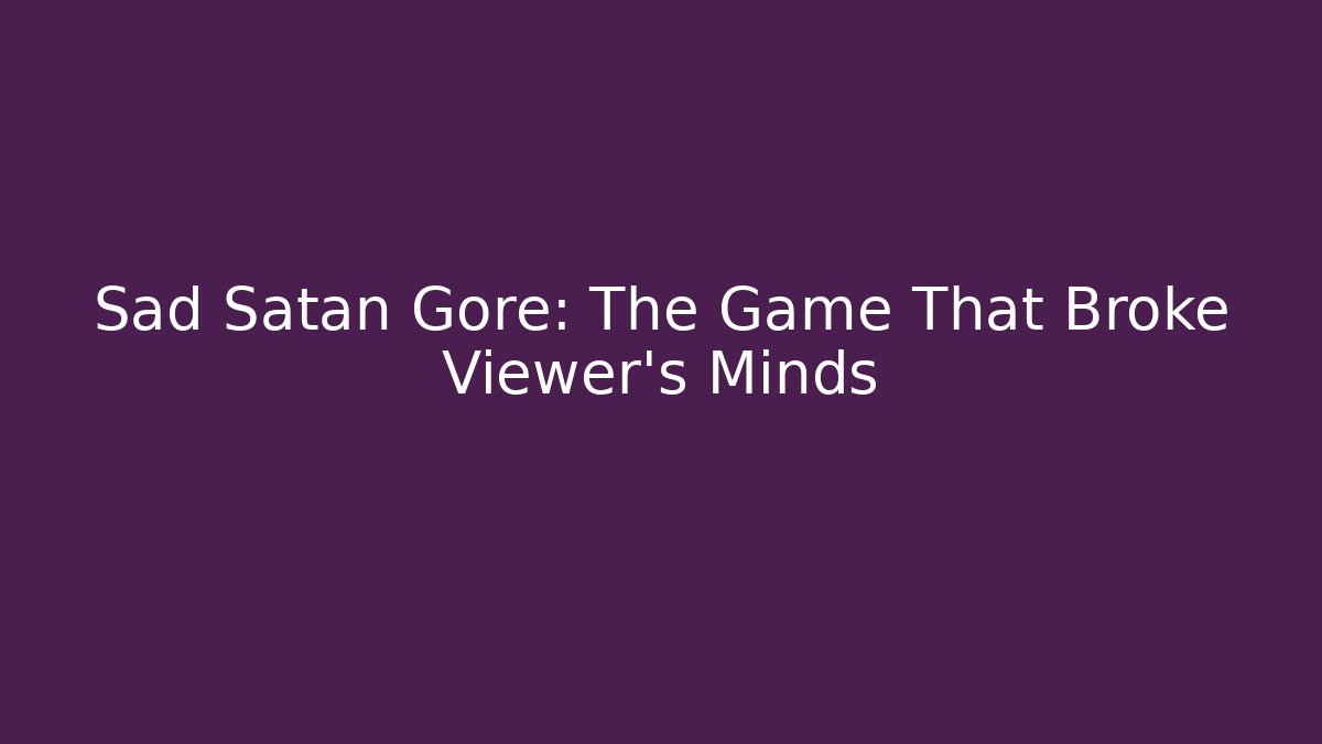 Sad Satan Gore: The Game That Broke Viewer's Minds