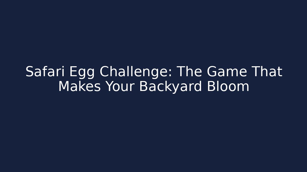Safari Egg Challenge: The Game That Makes Your Backyard Bloom