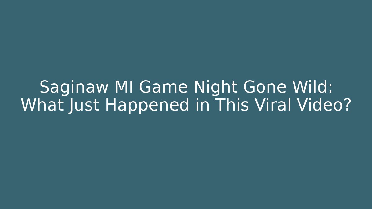 Saginaw MI Game Night Gone Wild: What Just Happened in This Viral Video?