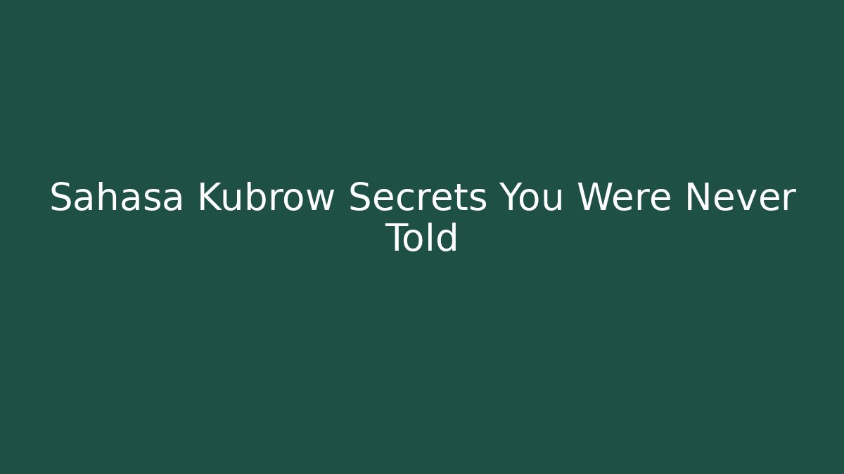 Sahasa Kubrow Secrets You Were Never Told