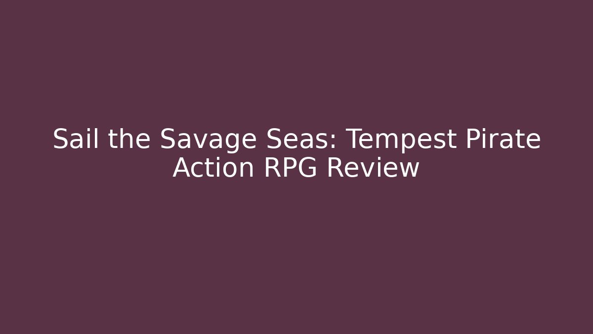 Sail the Savage Seas: Tempest Pirate Action RPG Review - The Family Holidays