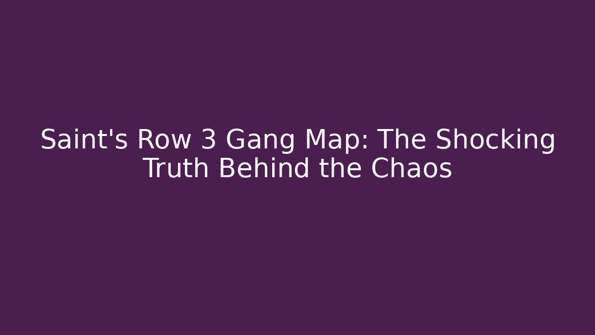 Saint's Row 3 Gang Map: The Shocking Truth Behind the Chaos