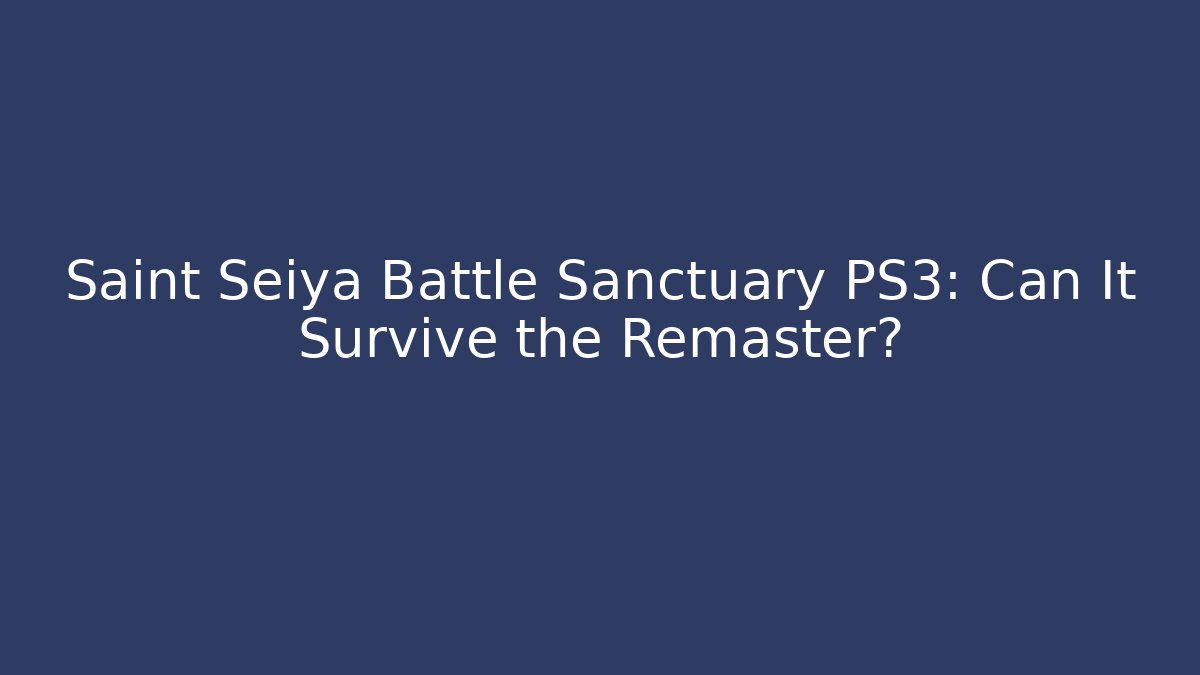 Saint Seiya Battle Sanctuary PS3: Can It Survive the Remaster?