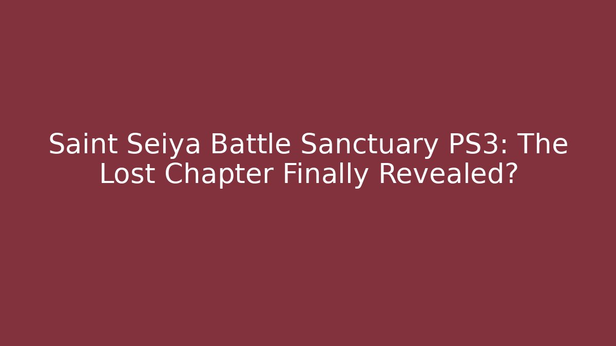 Saint Seiya Battle Sanctuary PS3: The Lost Chapter Finally Revealed?