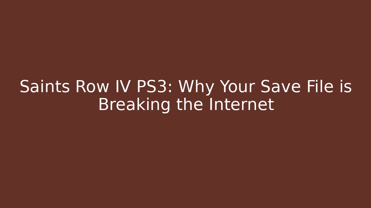 Saints Row IV PS3: Why Your Save File is Breaking the Internet
