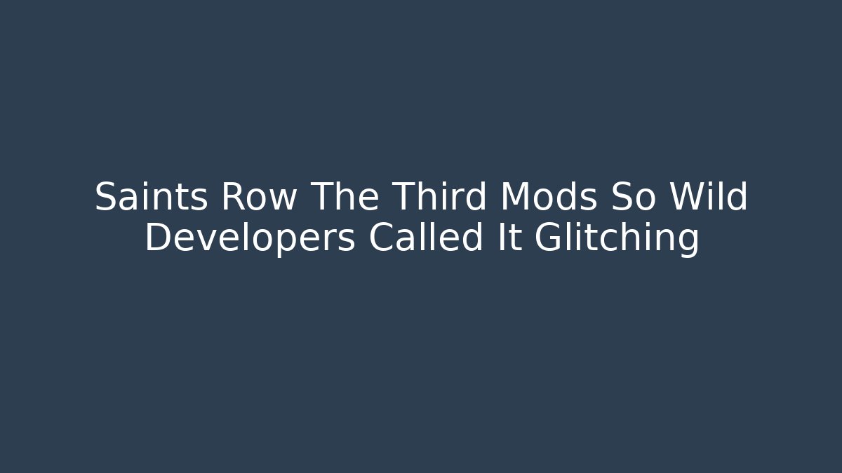 Saints Row The Third Mods So Wild Developers Called It Glitching