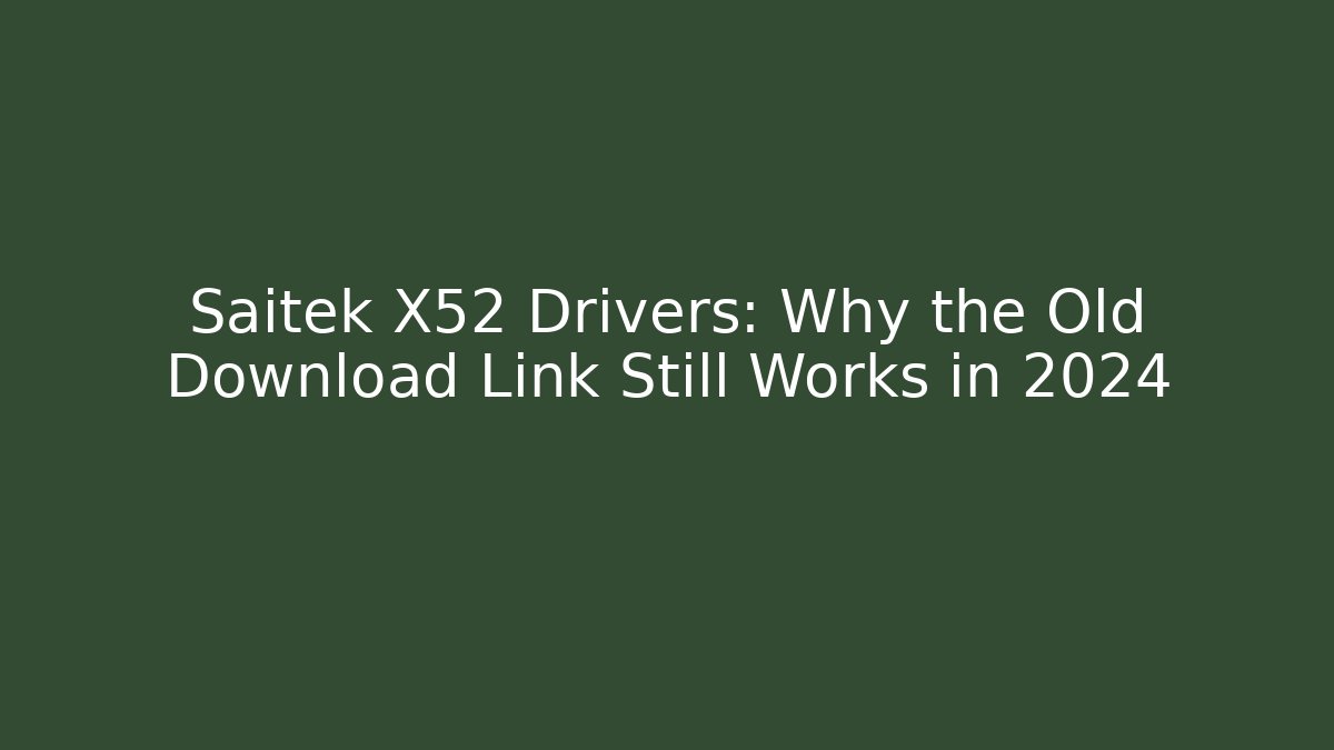 Saitek X52 Drivers: Why the Old Download Link Still Works in 2024