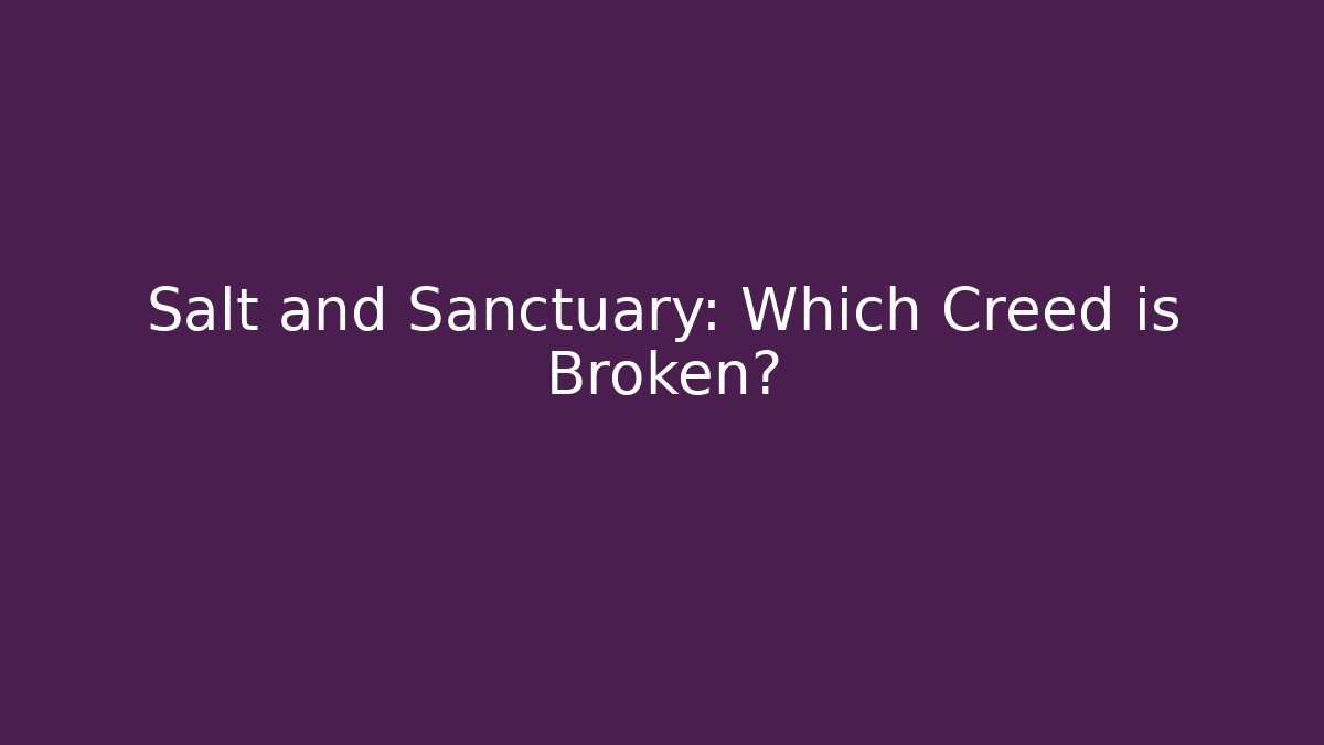 Salt and Sanctuary: Which Creed is Broken? - The Family Holidays