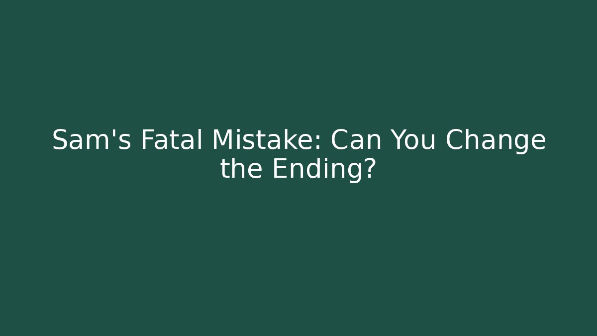 Sam's Fatal Mistake: Can You Change the Ending? - The Family Holidays
