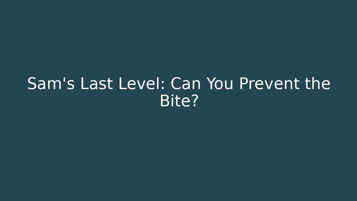 Sam's Last Level: Can You Prevent the Bite? - The Family Holidays