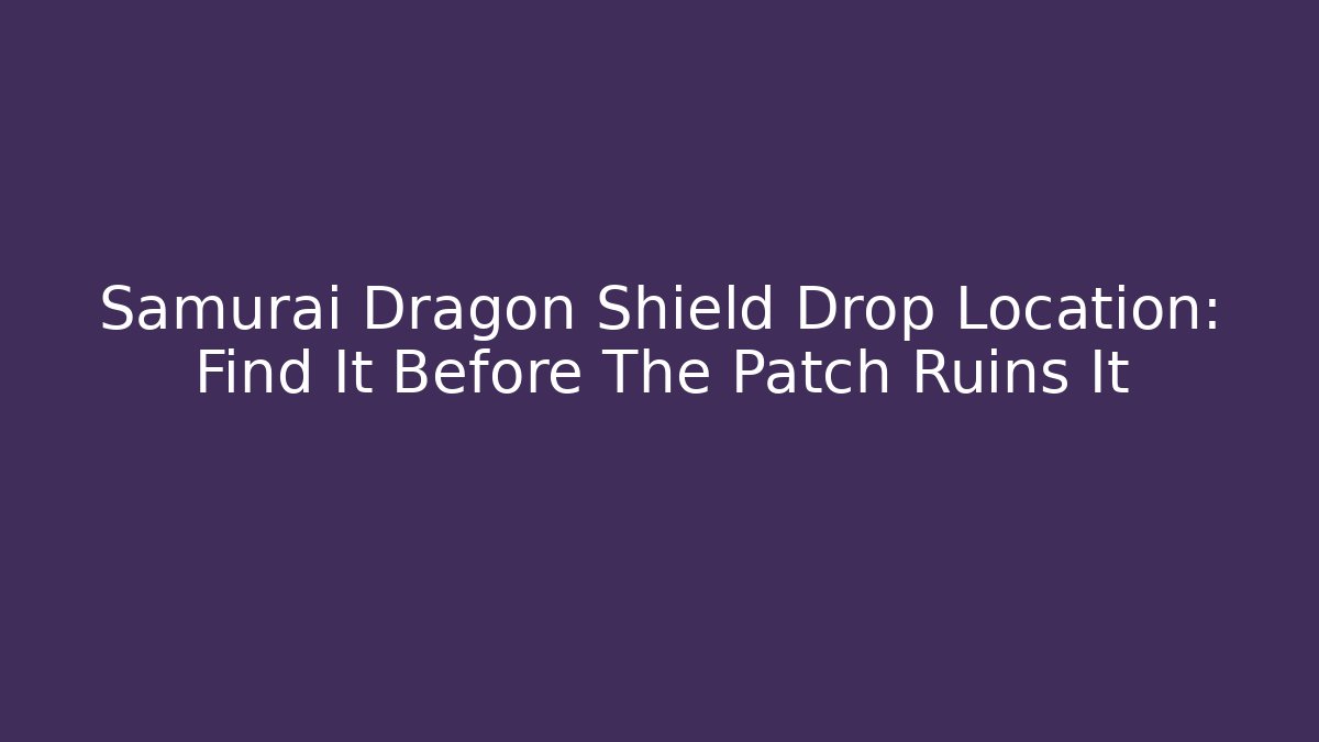 Samurai Dragon Shield Drop Location: Find It Before The Patch Ruins It