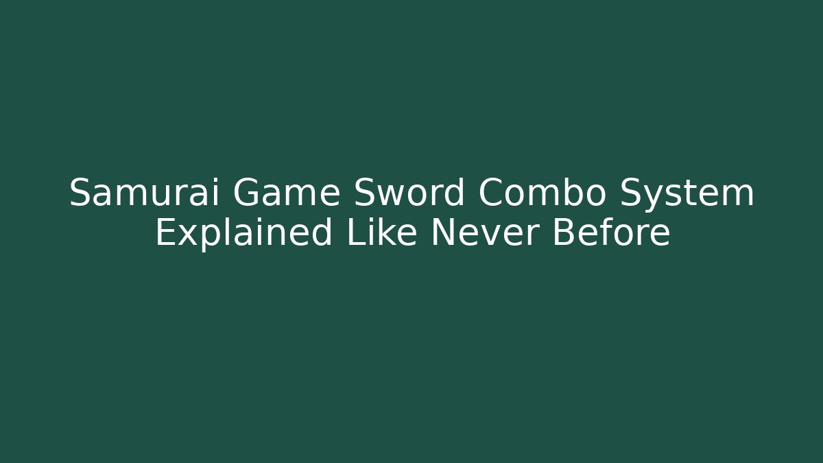 Samurai Game Sword Combo System Explained Like Never Before - The Family Holidays