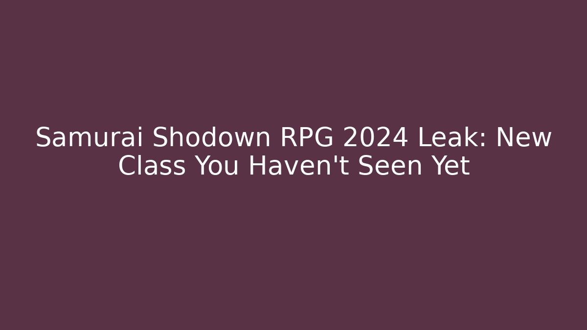 Samurai Shodown RPG 2024 Leak: New Class You Haven't Seen Yet