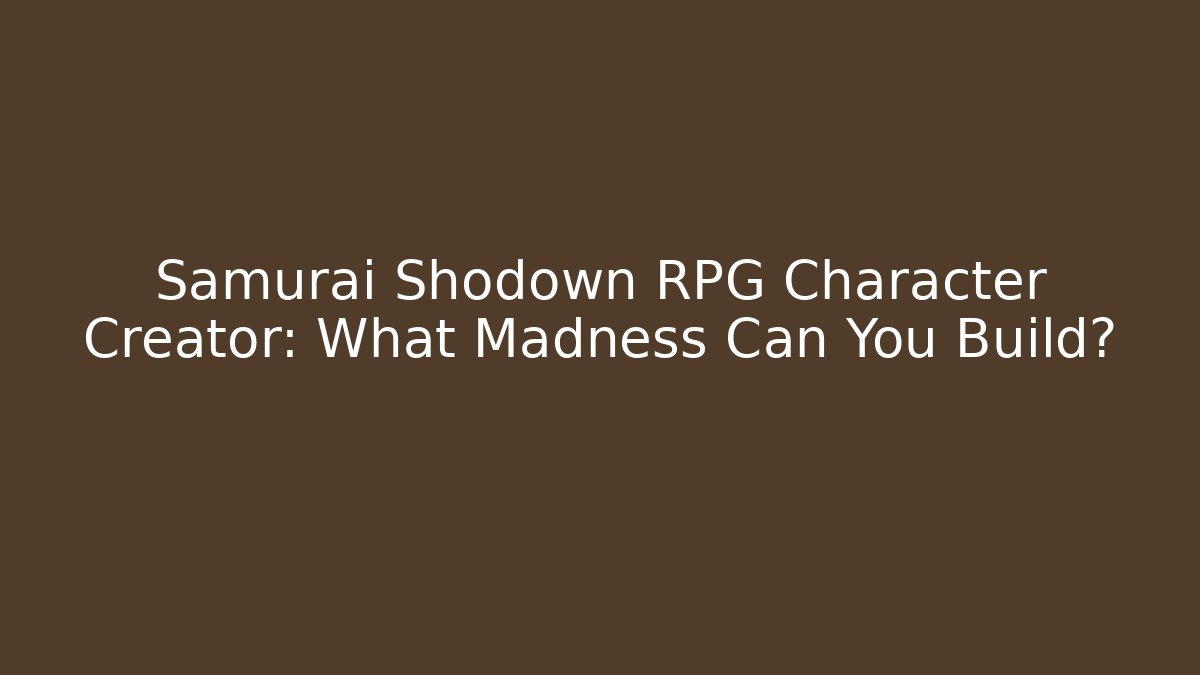 Samurai Shodown RPG Character Creator: What Madness Can You Build?
