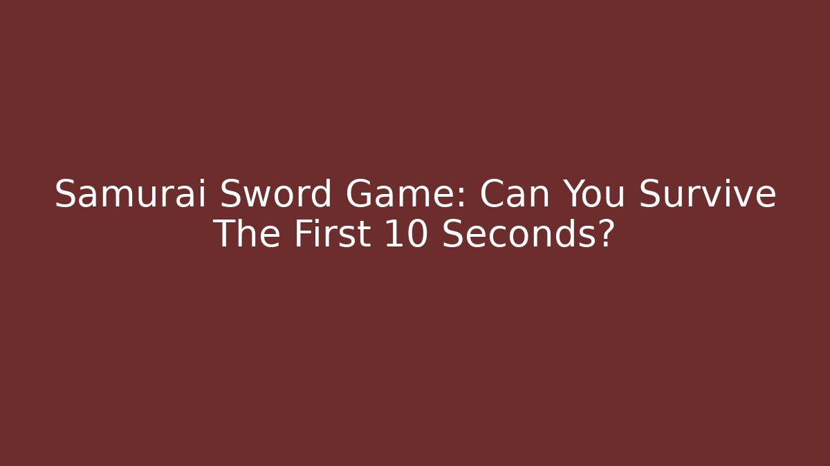 Samurai Sword Game: Can You Survive The First 10 Seconds?