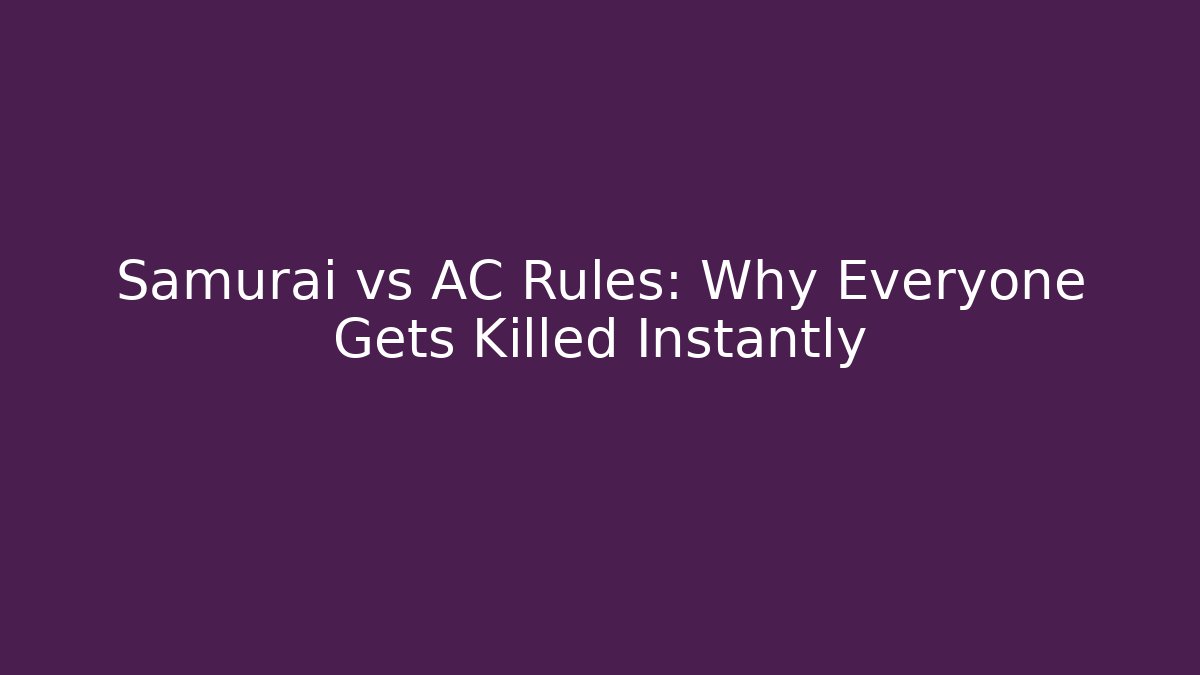 Samurai vs AC Rules: Why Everyone Gets Killed Instantly