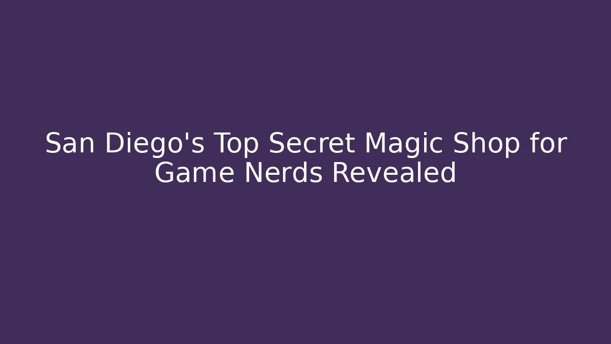 San Diego's Top Secret Magic Shop for Game Nerds Revealed