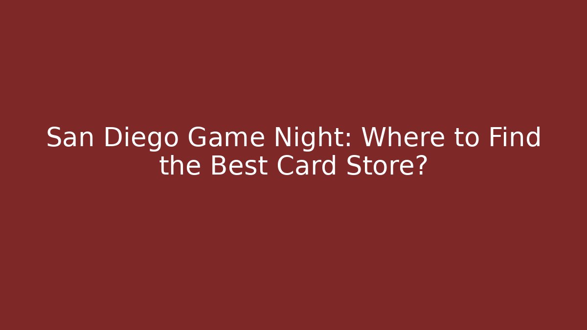 San Diego Game Night: Where to Find the Best Card Store?