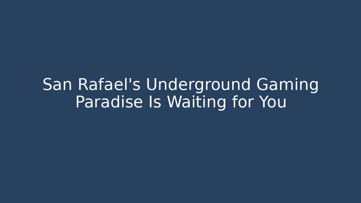 San Rafael's Underground Gaming Paradise Is Waiting for You