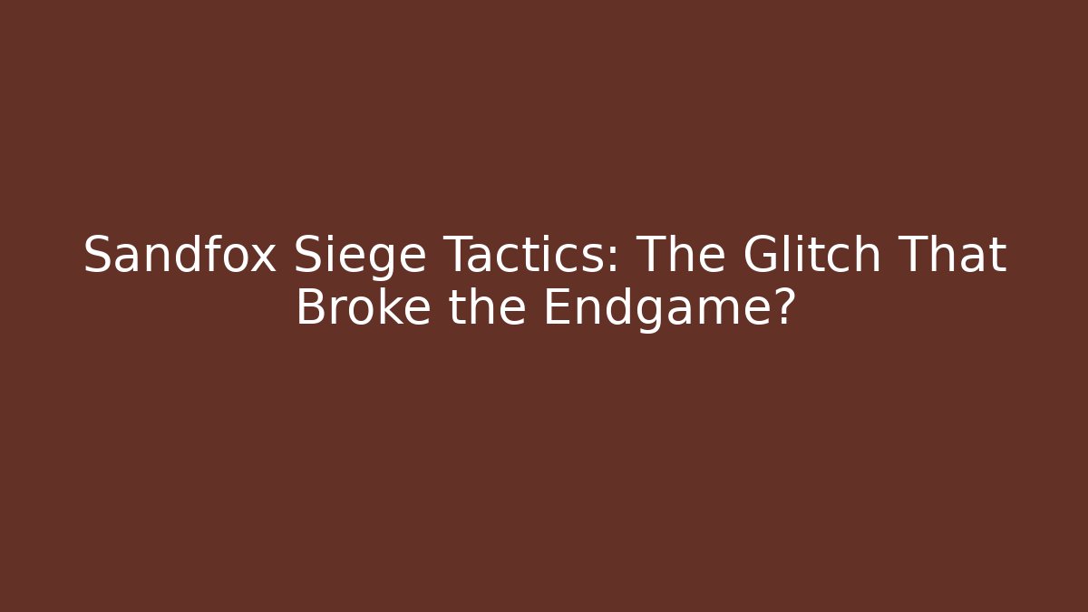 Sandfox Siege Tactics: The Glitch That Broke the Endgame?