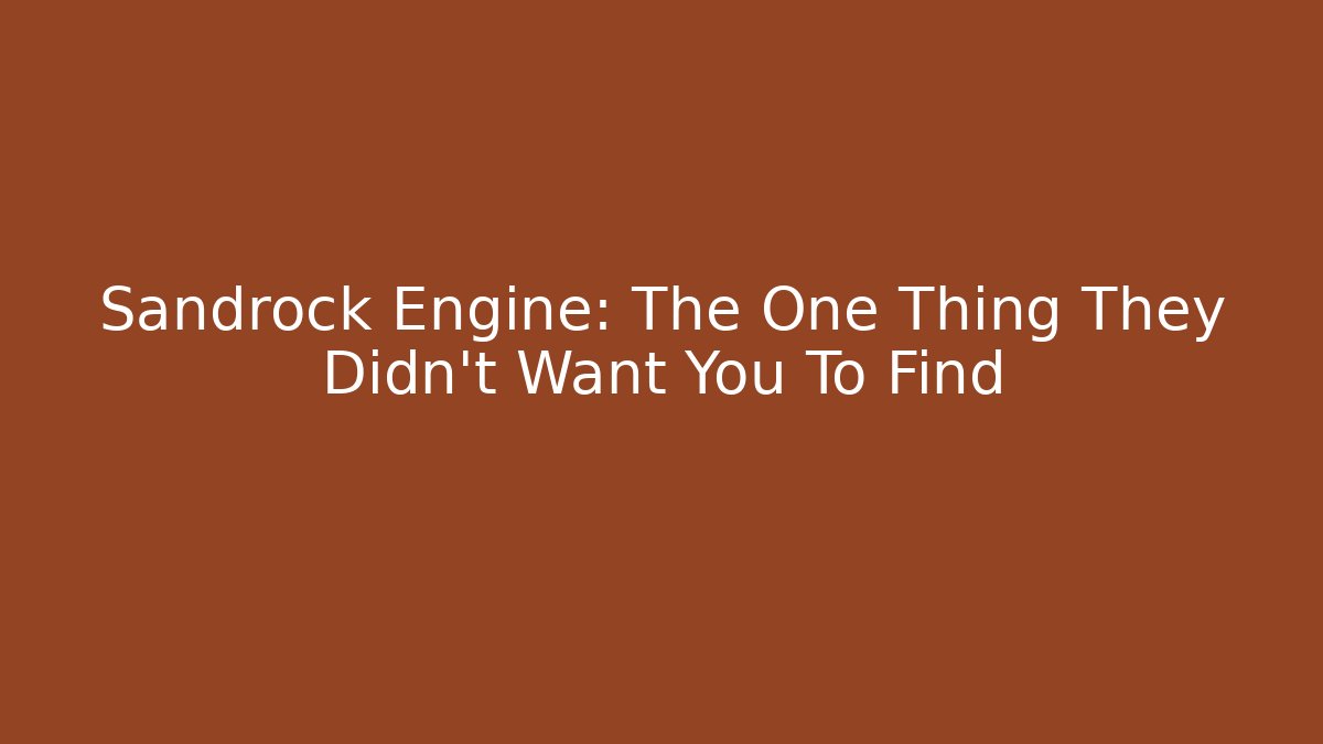 Sandrock Engine: The One Thing They Didn't Want You To Find