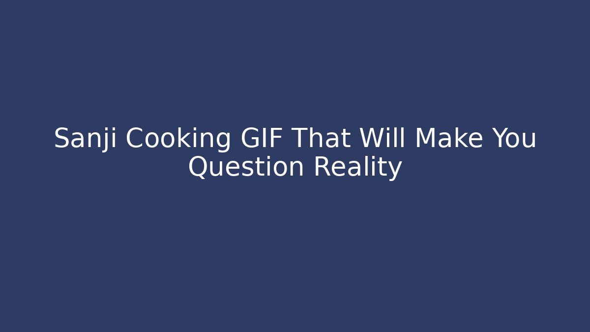 Sanji Cooking GIF That Will Make You Question Reality