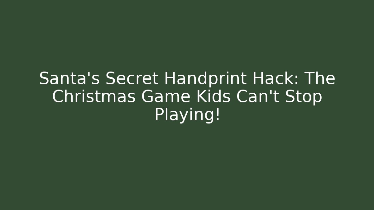 Santa's Secret Handprint Hack: The Christmas Game Kids Can't Stop Playing!