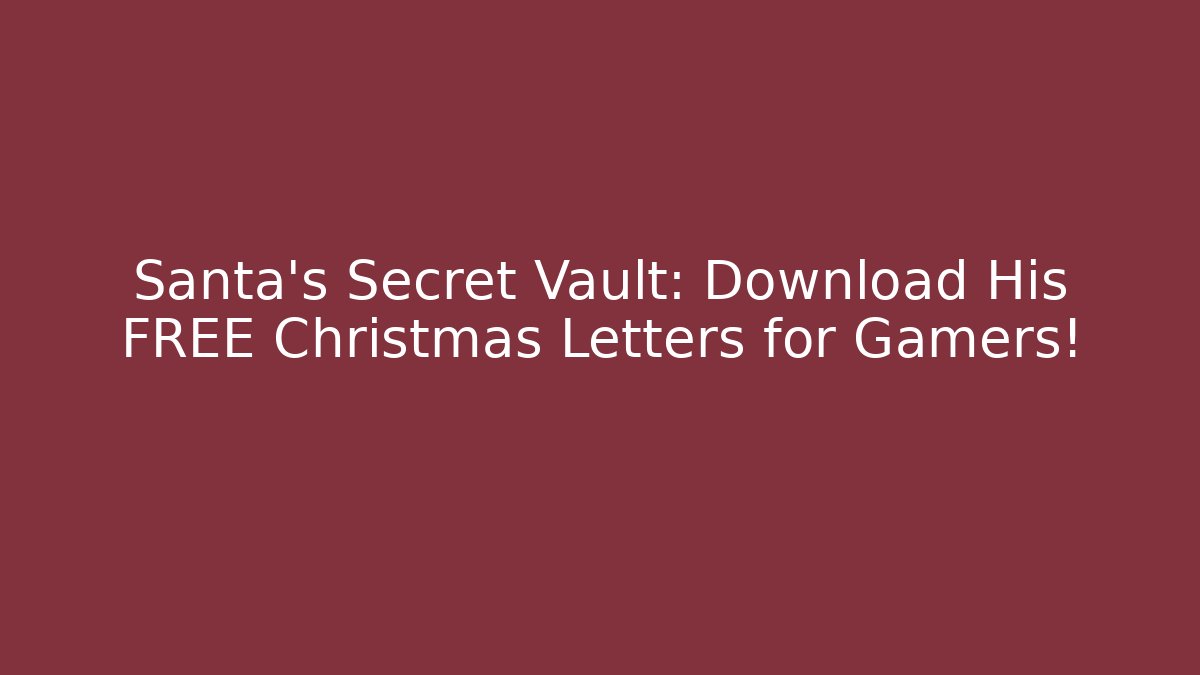 Santa's Secret Vault: Download His FREE Christmas Letters for Gamers!