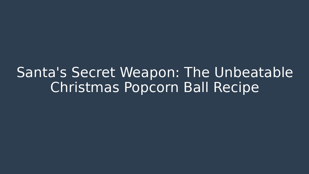 Santa's Secret Weapon: The Unbeatable Christmas Popcorn Ball Recipe