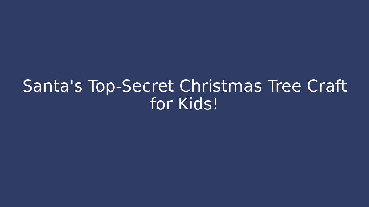 Santa's Top-Secret Christmas Tree Craft for Kids!