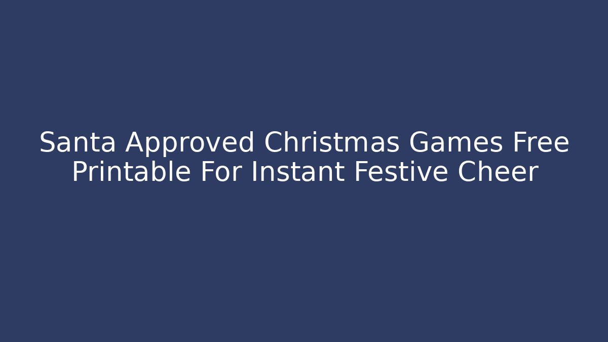 Santa Approved Christmas Games Free Printable For Instant Festive Cheer