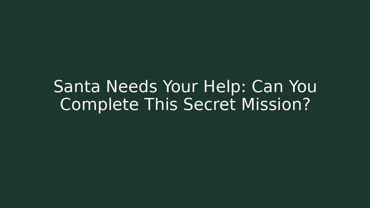 Santa Needs Your Help: Can You Complete This Secret Mission?