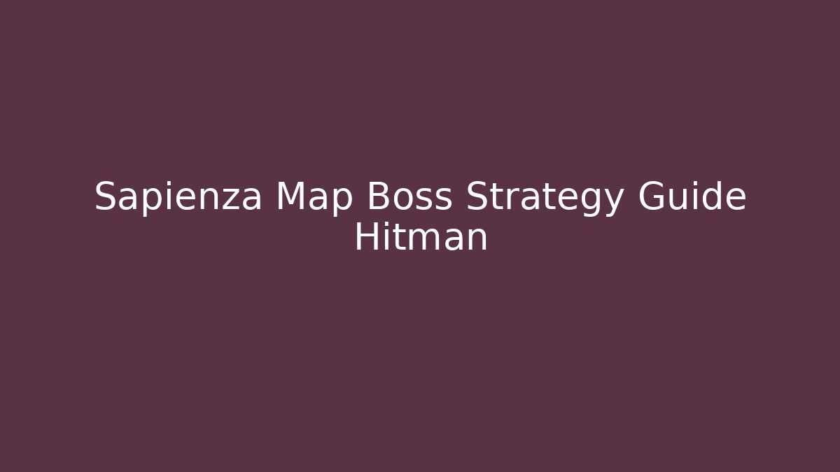 Sapienza Map Boss Strategy Guide Hitman