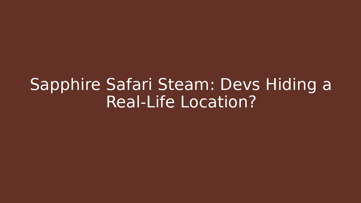 Sapphire Safari Steam: Devs Hiding a Real-Life Location?