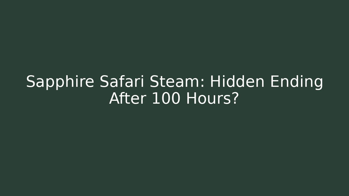 Sapphire Safari Steam: Hidden Ending After 100 Hours? - The Family Holidays