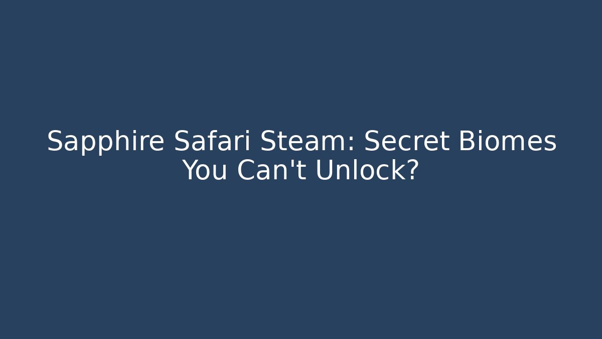 Sapphire Safari Steam: Secret Biomes You Can't Unlock?